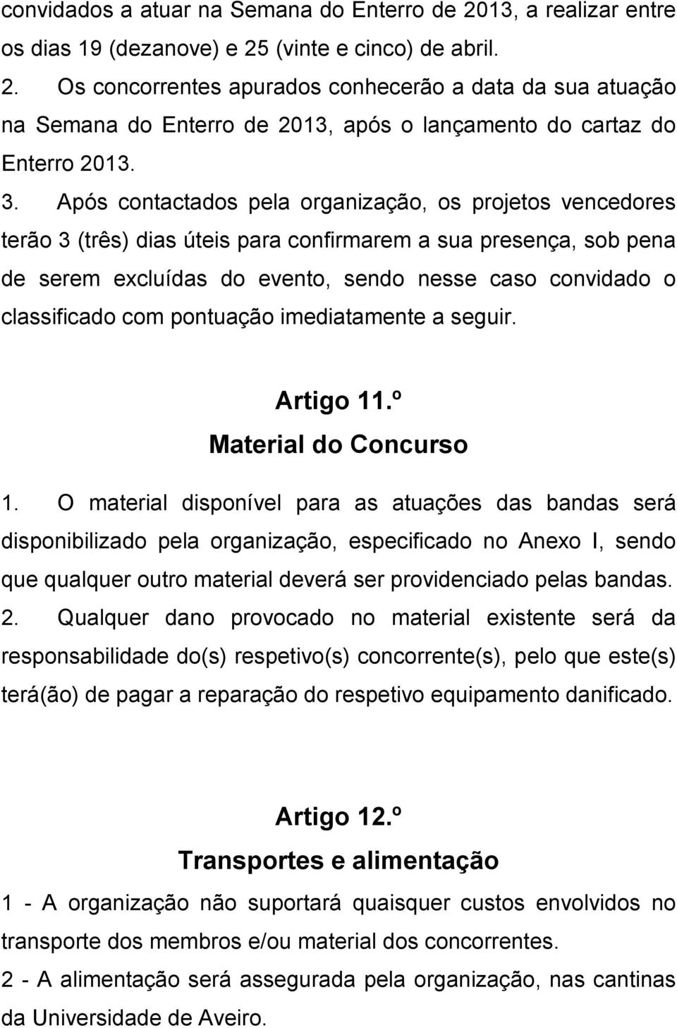 classificado com pontuação imediatamente a seguir. Artigo 11.º Material do Concurso 1.