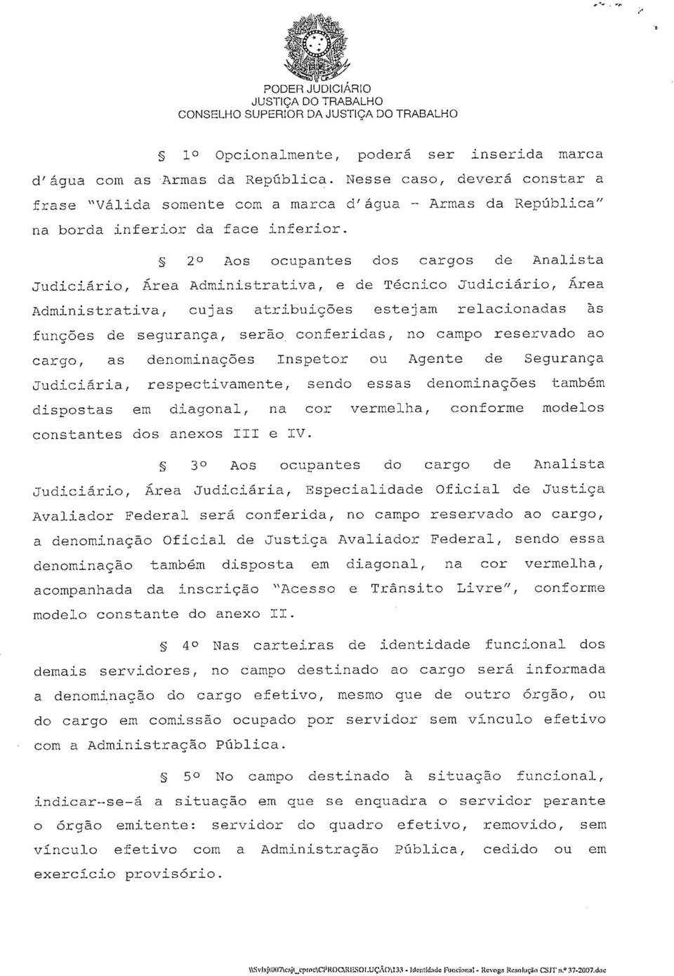 2 Aos ocupantes dos cargos de Analista Judiciário, Área Administrativa, e de Técnico Judiciário, Área Administrativa, cujas atribuições estejam relacionadas às funções de segurança, serão conferidas,