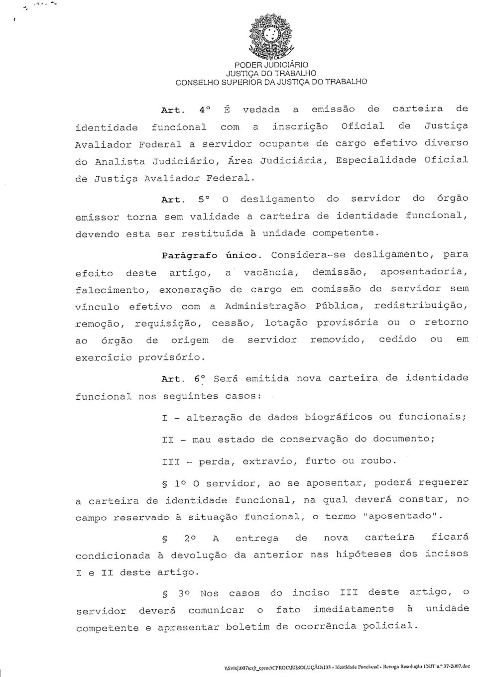 S O dêsligamento do servidor do órgão emissor torna sem validade a carteira de identidade funcional, devendo esta ser restituída ã unidade competente. Parágrafo único.