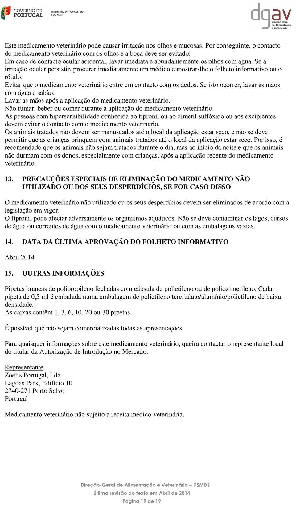 Se a irritação ocular persistir, procurar imediatamente um médico e mostrar-lhe o folheto informativo ou o rótulo. Evitar que o medicamento veterinário entre em contacto com os dedos.