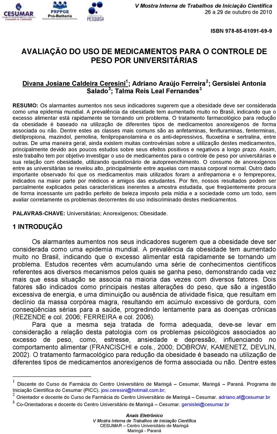 A prevalência da obesidade tem aumentado muito no Brasil, indicando que o excesso alimentar está rapidamente se tornando um problema.