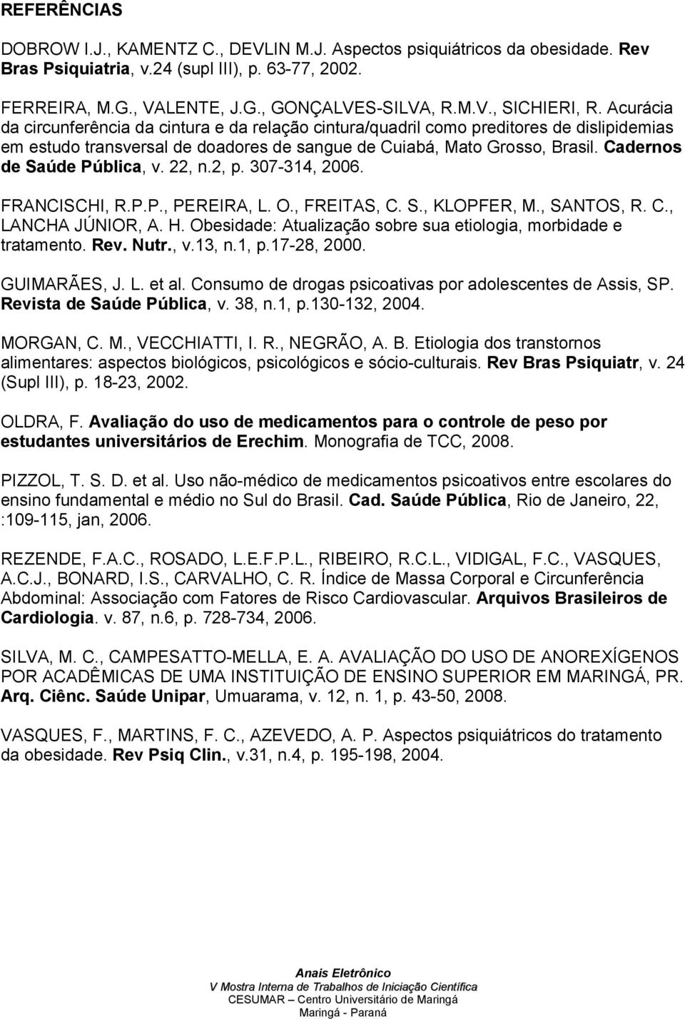 Cadernos de Saúde Pública, v. 22, n.2, p. 307-314, 2006. FRANCISCHI, R.P.P., PEREIRA, L. O., FREITAS, C. S., KLOPFER, M., SANTOS, R. C., LANCHA JÚNIOR, A. H.