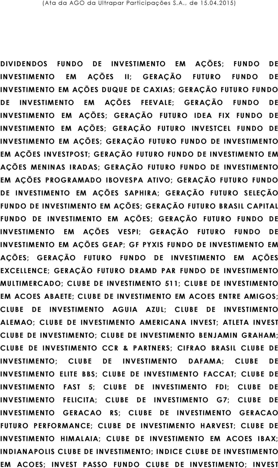 INVESTPOST; GERAÇÃO FUTURO FUNDO DE INVESTIMENTO EM AÇÕES MENINAS IRADAS; GERAÇÃO FUTURO FUNDO DE INVESTIMENTO EM AÇÕES PROGRAMADO IBOVESPA ATIVO; GERAÇÃO FUTURO FUNDO DE INVESTIMENTO EM AÇÕES