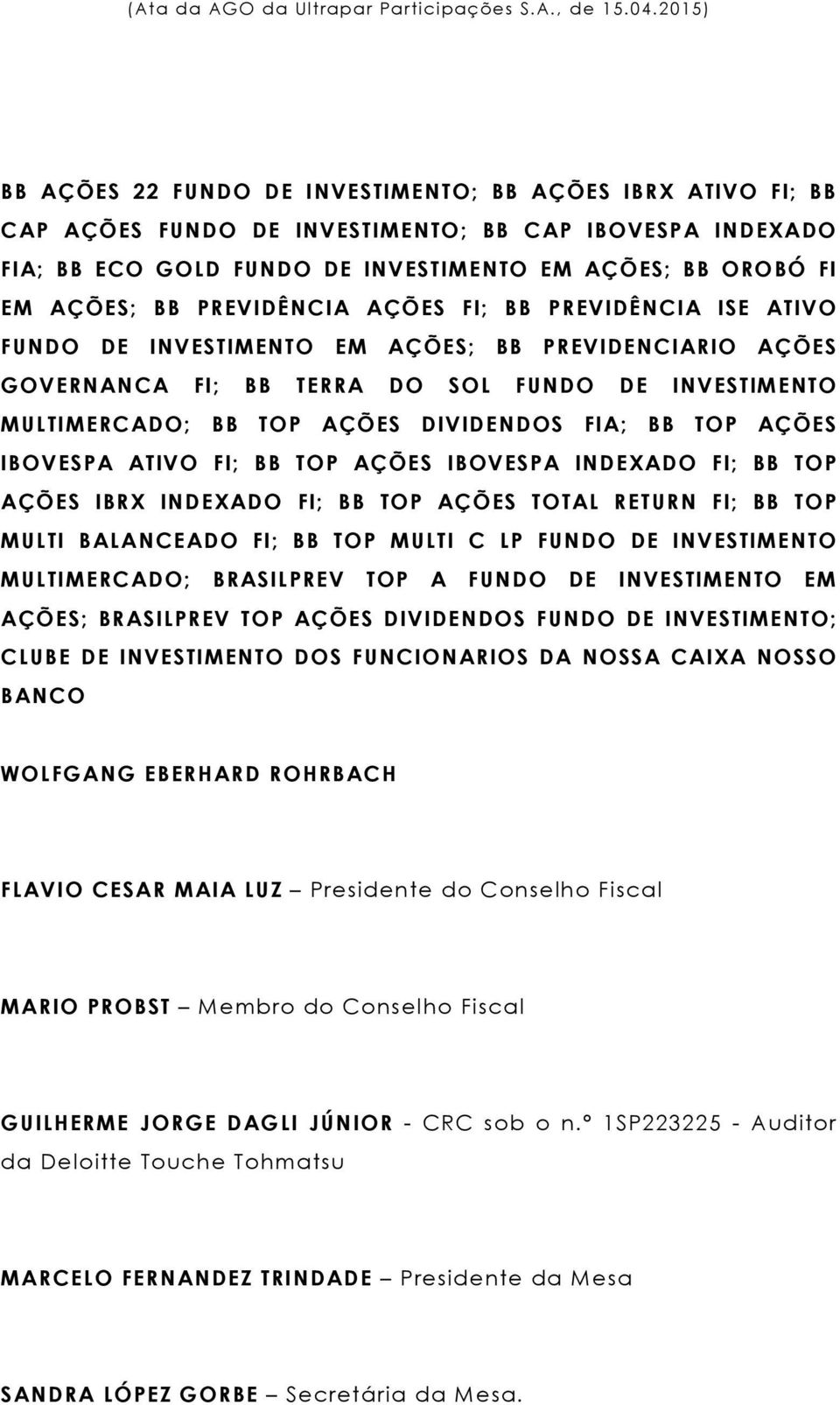 BB TOP AÇÕES IBOVESPA ATIVO FI; BB TOP AÇÕES IBOVESPA INDEXADO FI; BB TOP AÇÕES IBRX INDEXADO FI; BB TOP AÇÕES TOTAL RETURN FI; BB TOP MULTI BALANCEADO FI; BB TOP MULTI C LP FUNDO DE INVESTIMENTO