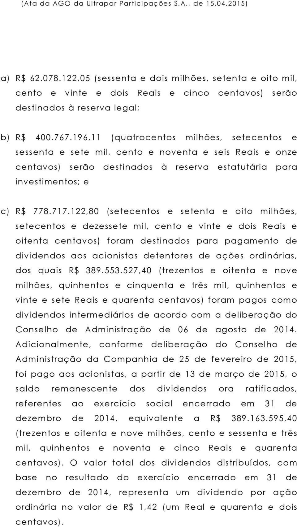 122,80 (setecentos e setenta e oito milhões, setecentos e dezessete mil, cento e vinte e dois Reais e oitenta centavos) foram destinados para pagamento de dividendos aos acionistas detentores de