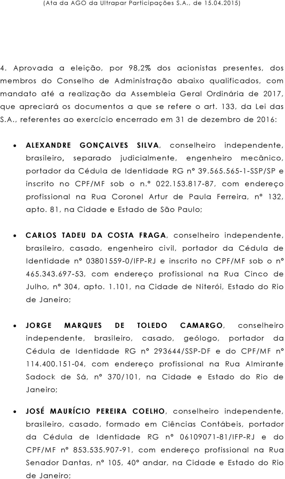 , referentes ao exercício encerrado em 31 de dezembro de 2016: ALEXANDRE GONÇALVES SILVA, conselheiro independente, brasileiro, separado judicialmente, engenheiro mecânico, portador da Cédula de