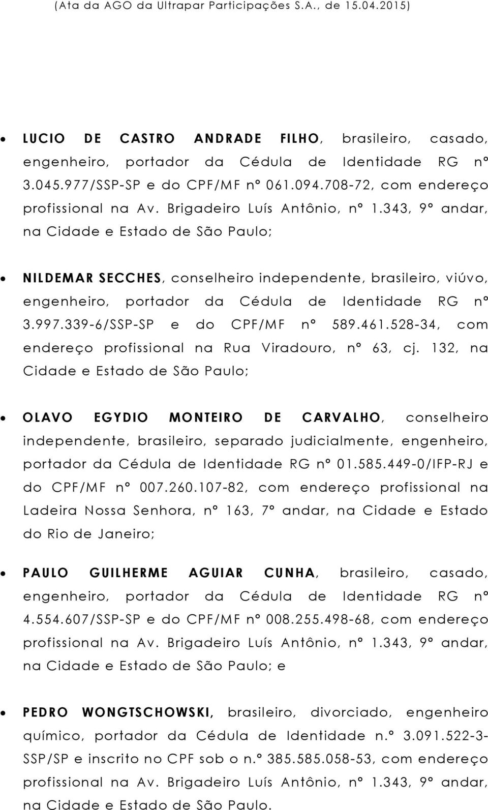 339-6/SSP-SP e do CPF/MF nº 589.461.528-34, com endereço profissional na Rua Viradouro, nº 63, cj.