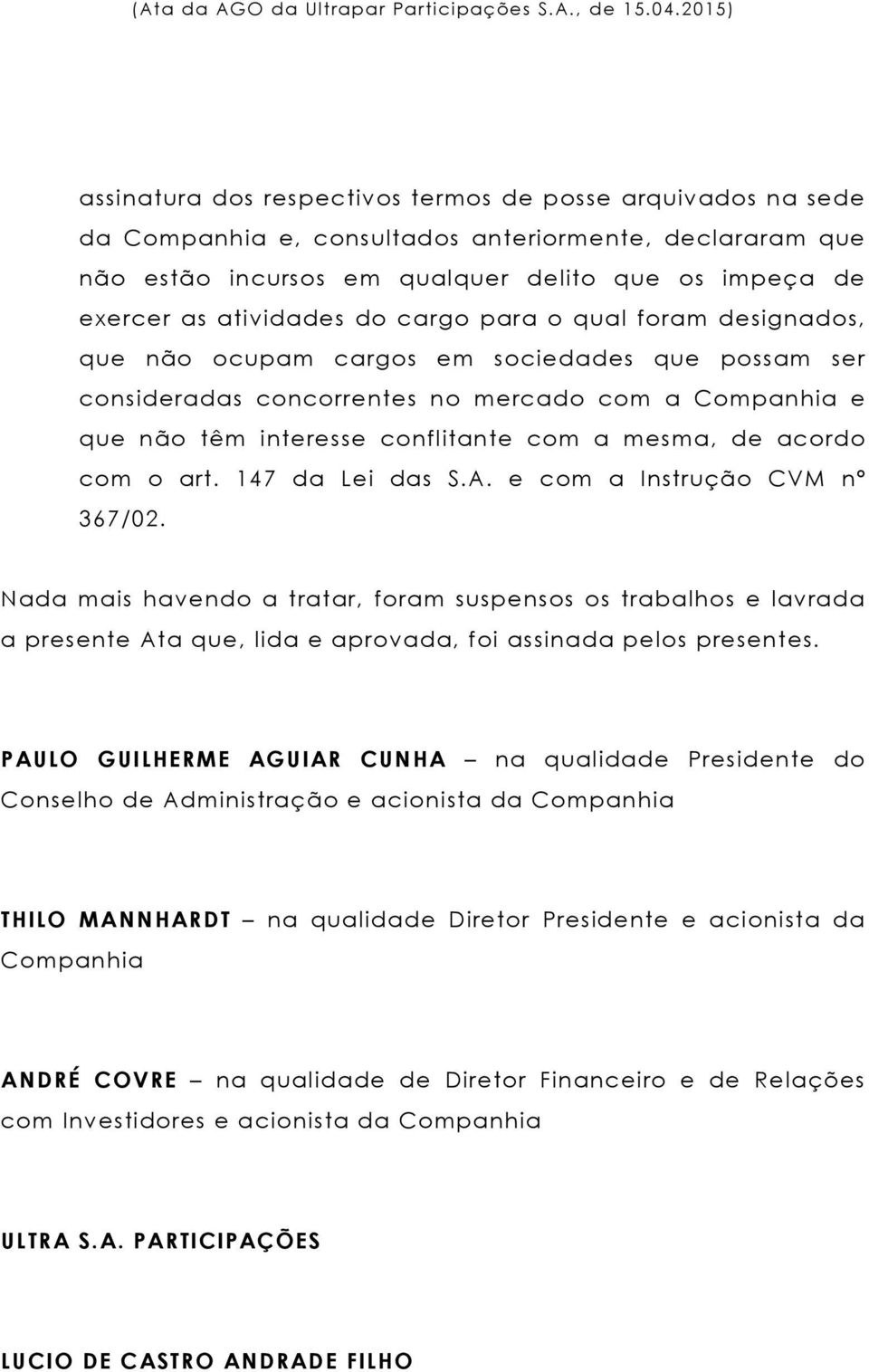 com o art. 147 da Lei das S.A. e com a Instrução CVM nº 367/02. Nada mais havendo a tratar, foram suspensos os trabalhos e lavrada a presente Ata que, lida e aprovada, foi assinada pelos presentes.