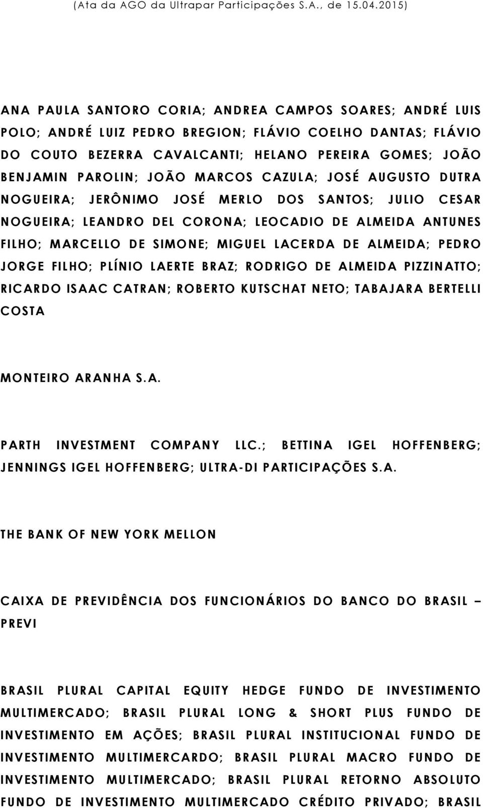 PEDRO JORGE FILHO; PLÍNIO LAERTE BRAZ; RODRIGO DE ALMEIDA PIZZINATTO; RICARDO ISAAC CATRAN; ROBERTO KUTSCHAT NETO; TABAJARA BERTELLI COSTA MONTEIRO ARANHA S.A. PARTH INVESTMENT COMPANY LLC.