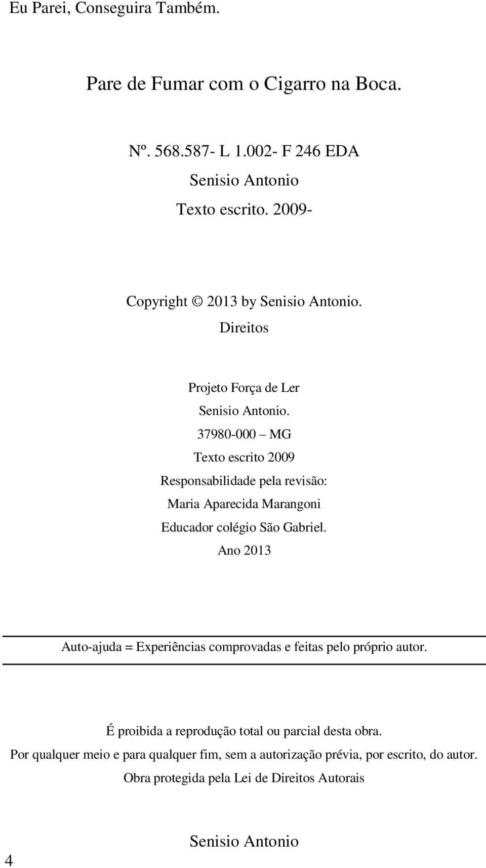 37980-000 MG Texto escrito 2009 Responsabilidade pela revisão: Maria Aparecida Marangoni Educador colégio São Gabriel.