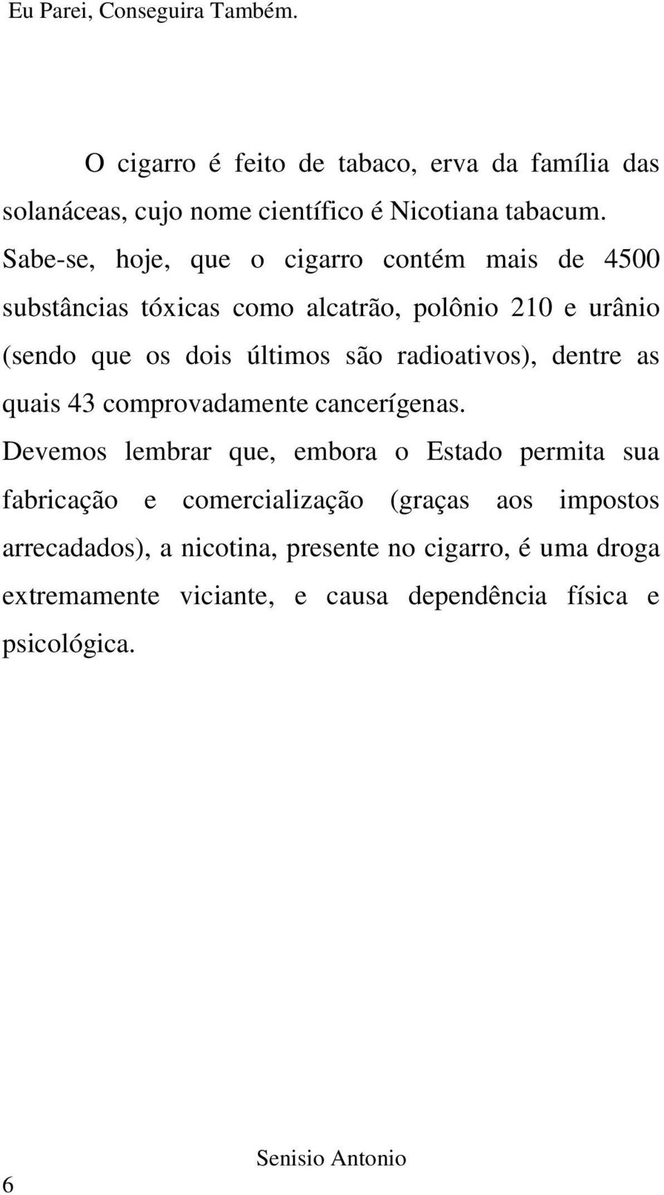 radioativos), dentre as quais 43 comprovadamente cancerígenas.