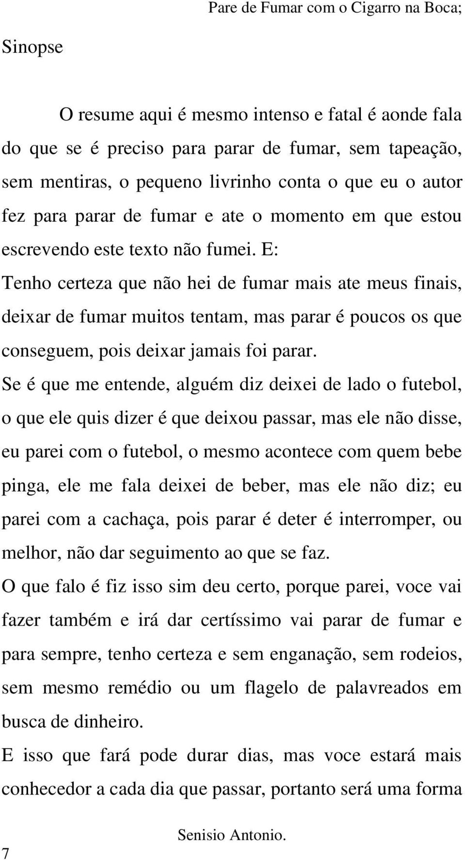 E: Tenho certeza que não hei de fumar mais ate meus finais, deixar de fumar muitos tentam, mas parar é poucos os que conseguem, pois deixar jamais foi parar.