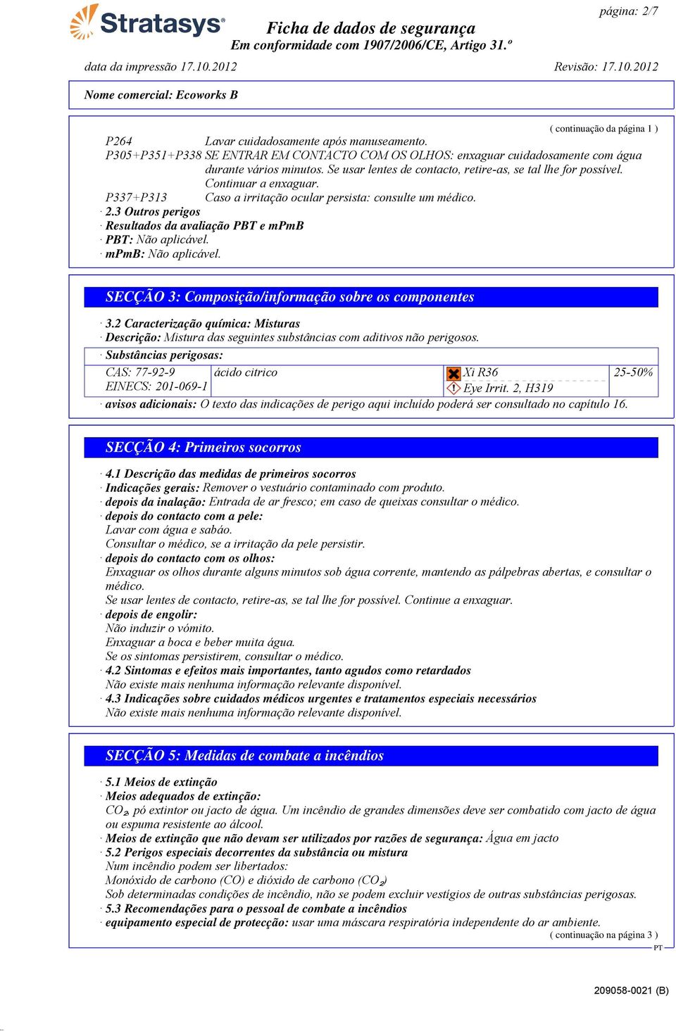 P337+P313 Caso a irritação ocular persista: consulte um médico. 2.3 Outros perigos Resultados da avaliação PBT e mpmb PBT: Não aplicável. mpmb: Não aplicável.