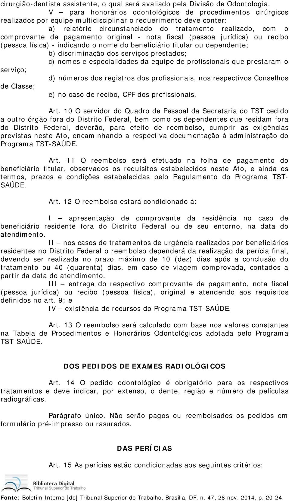 de pagamento original - nota fiscal (pessoa jurídica) ou recibo (pessoa física) - indicando o nome do beneficiário titular ou dependente; b) discriminação dos serviços prestados; c) nomes e