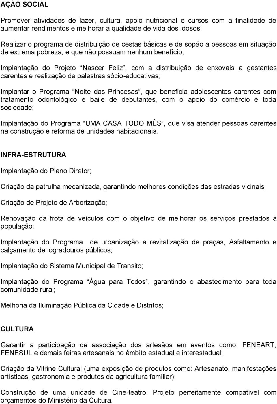 realização de palestras sócio-educativas; Implantar o Programa Noite das Princesas, que beneficia adolescentes carentes com tratamento odontológico e baile de debutantes, com o apoio do comércio e