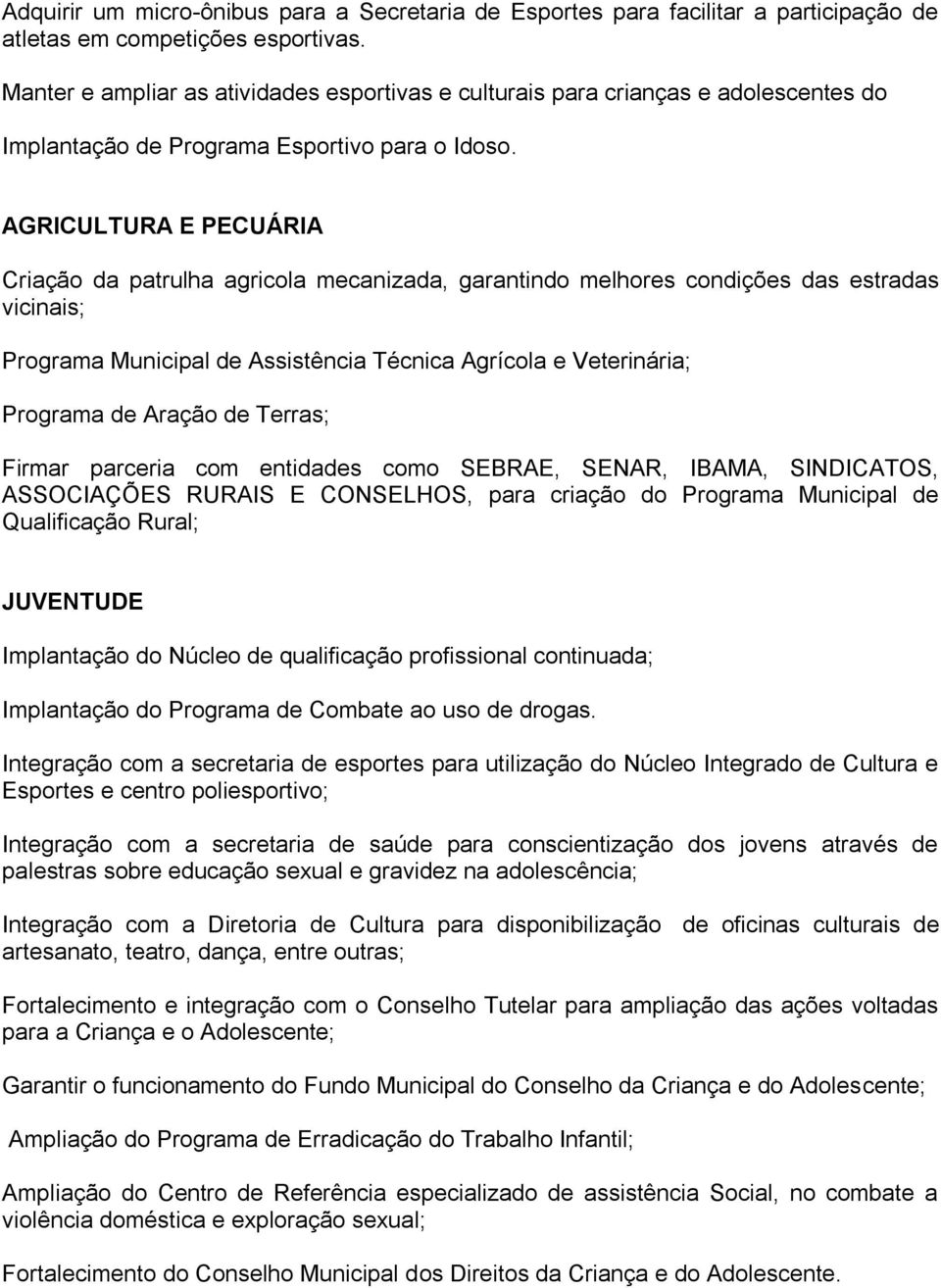 AGRICULTURA E PECUÁRIA Criação da patrulha agricola mecanizada, garantindo melhores condições das estradas vicinais; Programa Municipal de Assistência Técnica Agrícola e Veterinária; Programa de