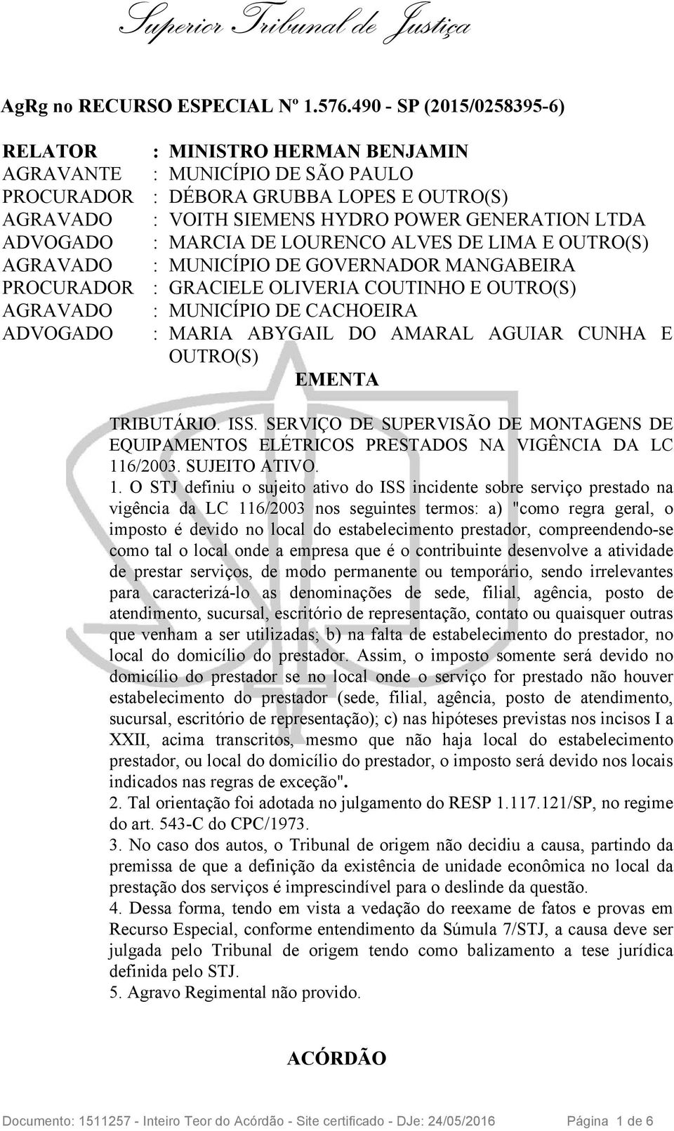 DE LIMA E OUTRO(S) : MUNICÍPIO DE GOVERNADOR MANGABEIRA : GRACIELE OLIVERIA COUTINHO E OUTRO(S) : MUNICÍPIO DE CACHOEIRA : MARIA ABYGAIL DO AMARAL AGUIAR CUNHA E OUTRO(S) EMENTA TRIBUTÁRIO. ISS.