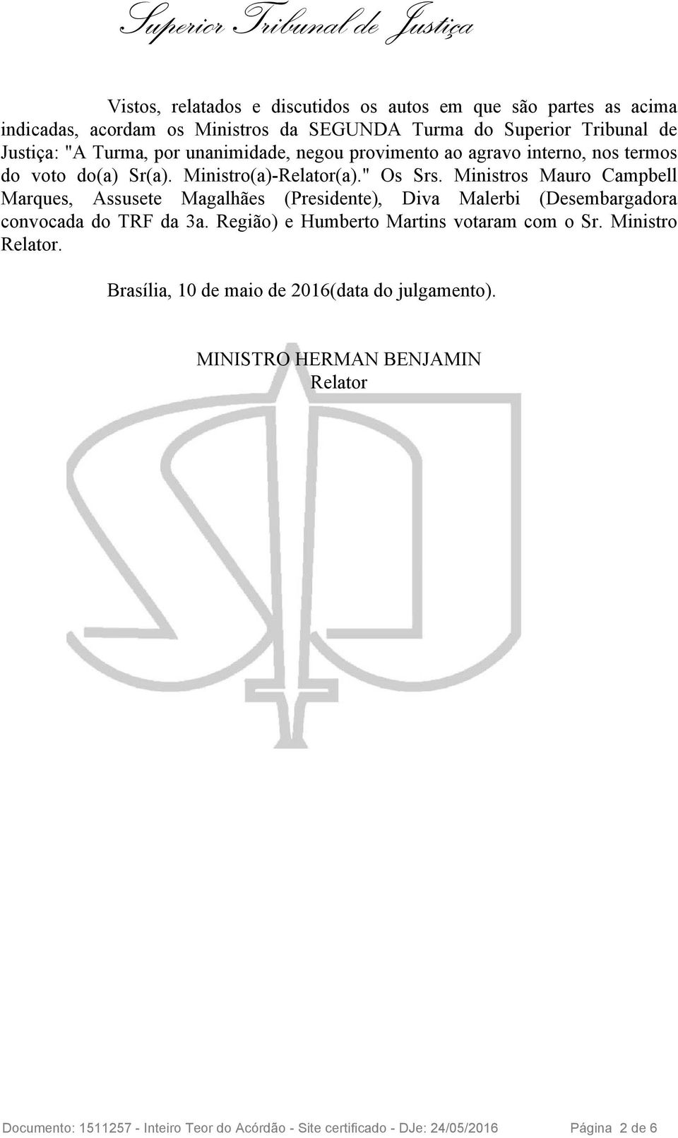 Ministros Mauro Campbell Marques, Assusete Magalhães (Presidente), Diva Malerbi (Desembargadora convocada do TRF da 3a.