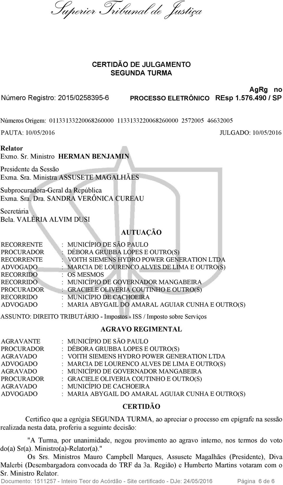 Ministra ASSUSETE MAGALHÃES Subprocuradora-Geral da República Exma. Sra. Dra. SANDRA VERÔNICA CUREAU Secretária Bela.