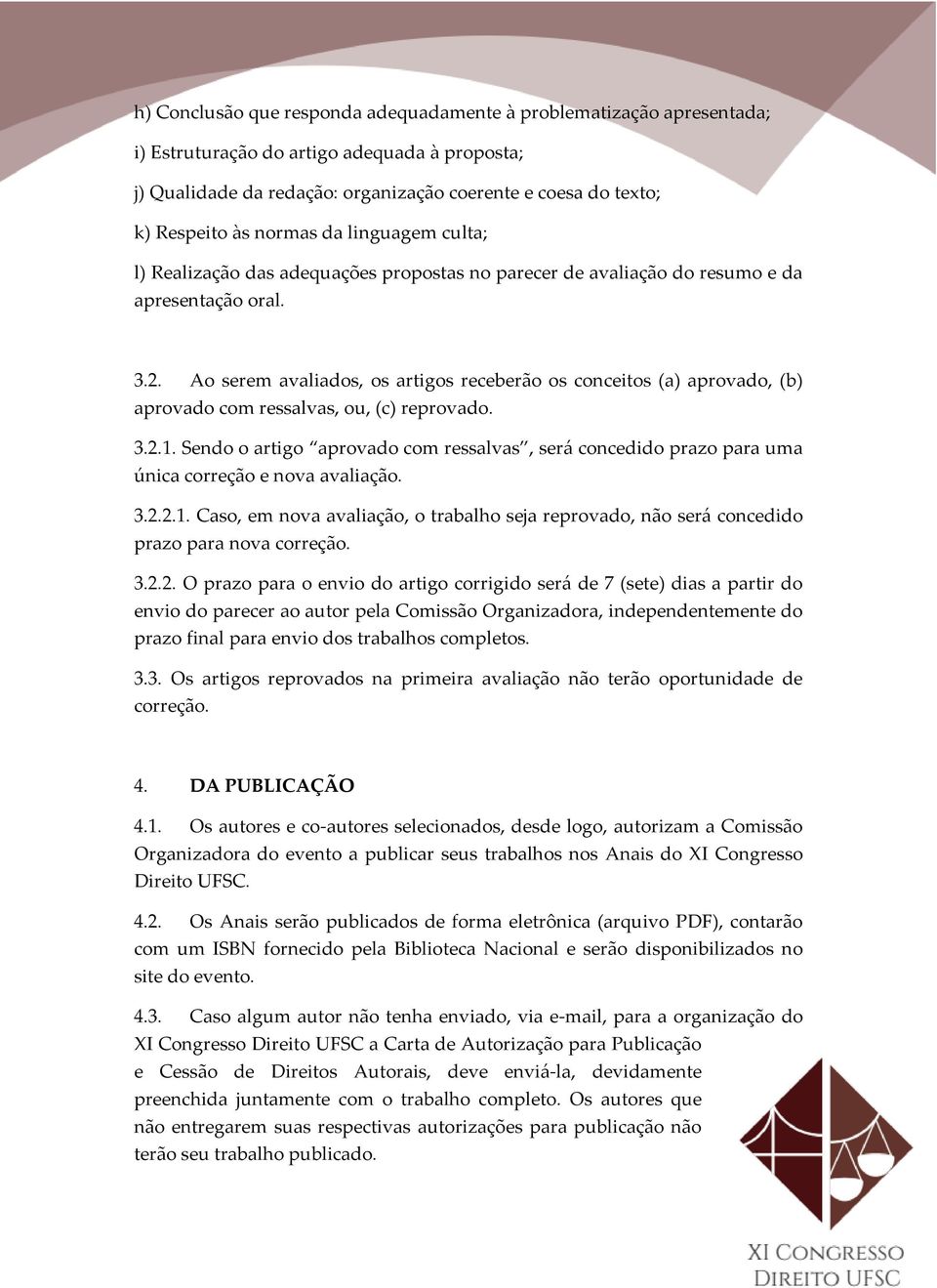 Ao serem avaliados, os artigos receberão os conceitos (a) aprovado, (b) aprovado com ressalvas, ou, (c) reprovado. 3.2.1.