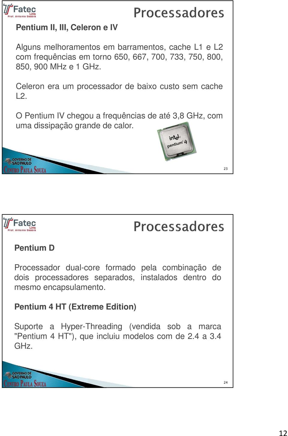 O Pentium IV chegou a frequências de até 3,8 GHz, com uma dissipação grande de calor.