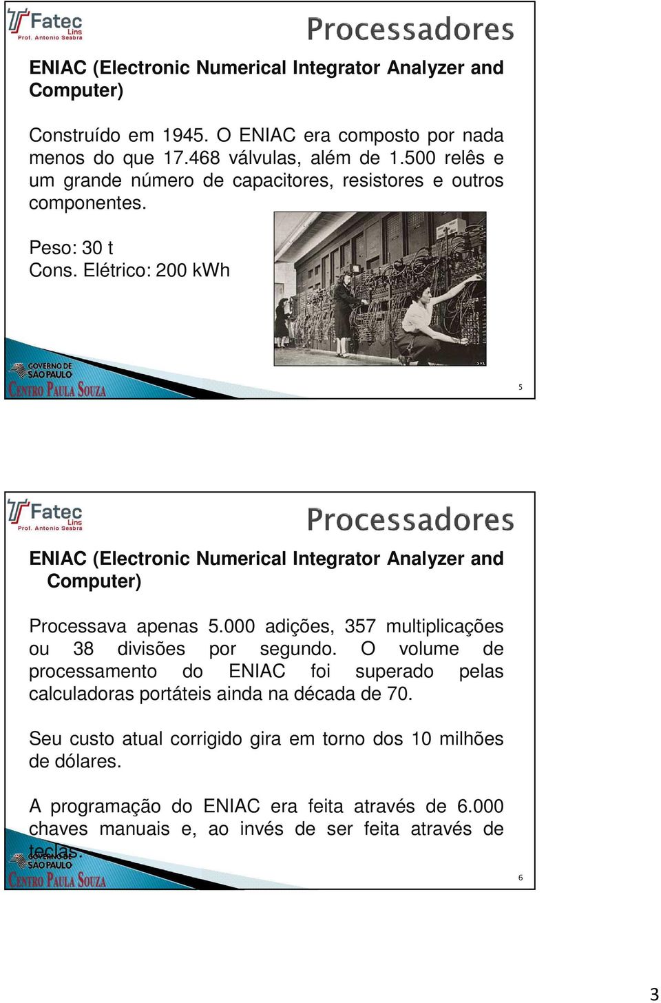 Elétrico: 200 kwh 5 ENIAC (Electronic Numerical Integrator Analyzer and Computer) Processava apenas 5.000 adições, 357 multiplicações ou 38 divisões por segundo.