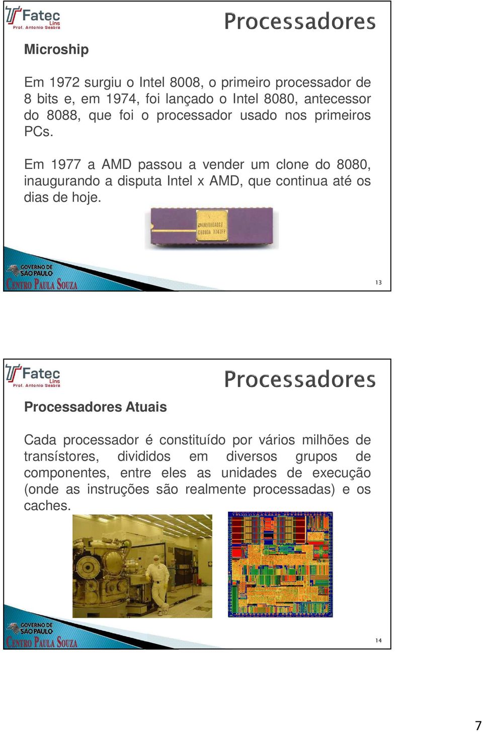 Em 1977 a AMD passou a vender um clone do 8080, inaugurando a disputa Intel x AMD, que continua até os dias de hoje.