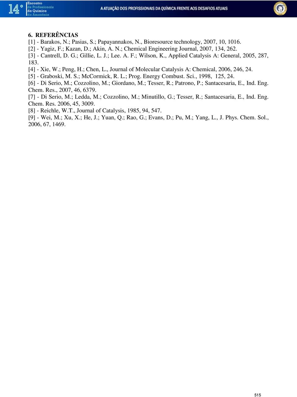 , Journal of Molecular Catalysis A: Chemical, 2006, 246, 24. [5] - Graboski, M. S.; McCormick, R. L.; Prog. Energy Combust. Sci., 1998, 125, 24. [6] - Di Serio, M.; Cozzolino, M.; Giordano, M.