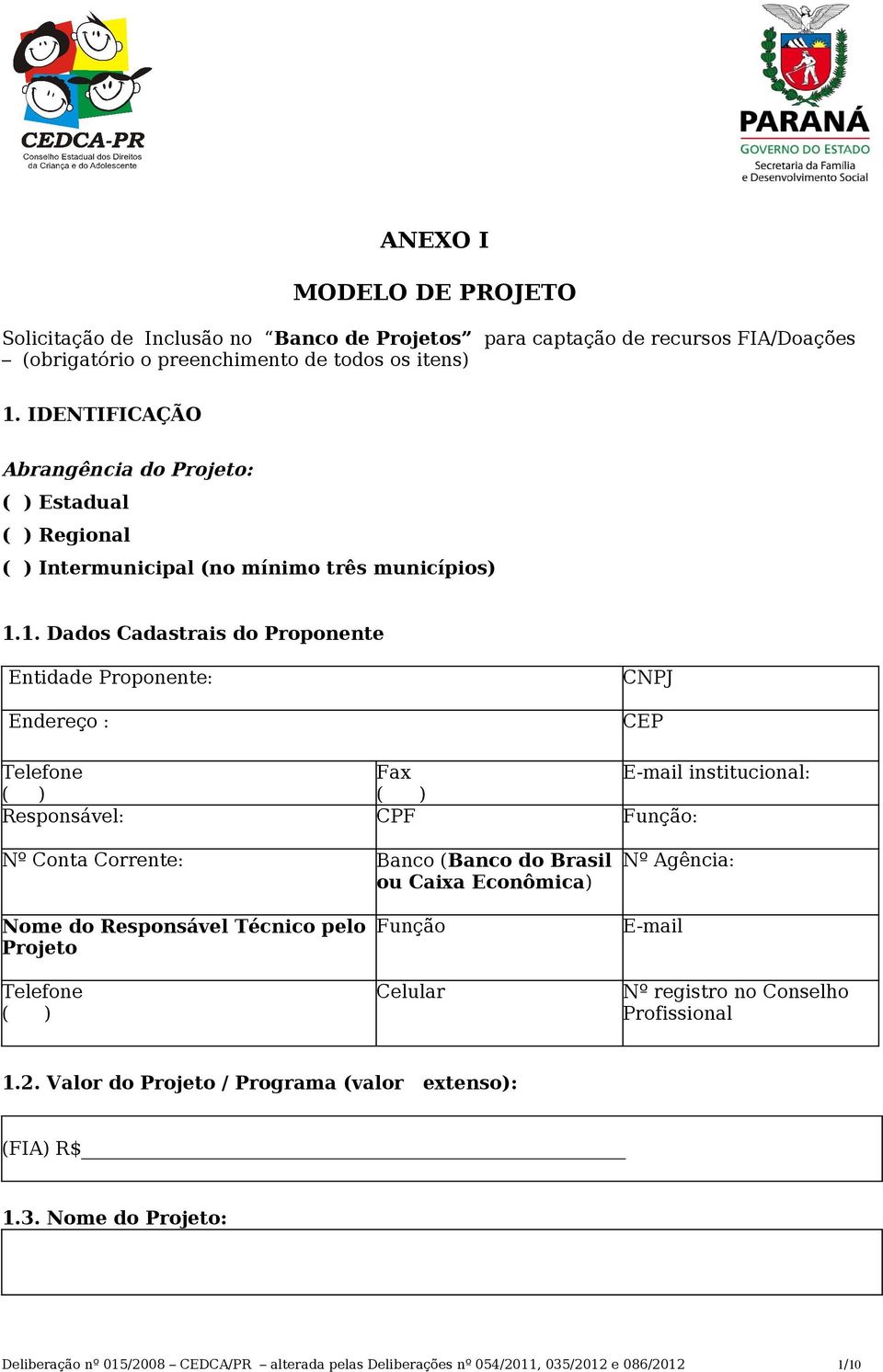 1. Dados Cadastrais do Proponente Entidade Proponente: Endereço : CNPJ CEP Telefone Fax E-mail institucional: ( ) ( ) Responsável: CPF Função: Nº Conta Corrente: Banco (Banco do Brasil ou Caixa