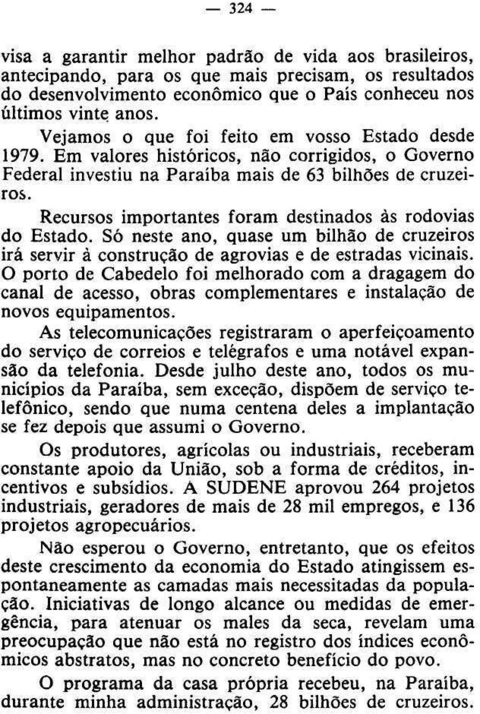 Recursos importantes foram destinados às rodovias do Estado. Só neste ano, quase um bilhão de cruzeiros irá servir à construção de agrovias e de estradas vicinais.