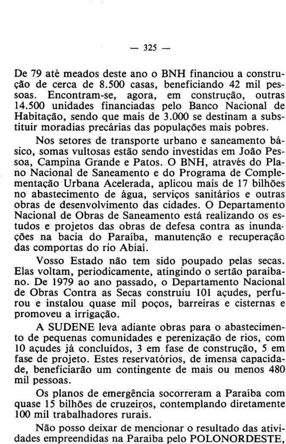 Nos setores de transporte urbano e saneamento básico, somas vultosas estão sendo investidas em João Pessoa, Campina Grande e Patos.