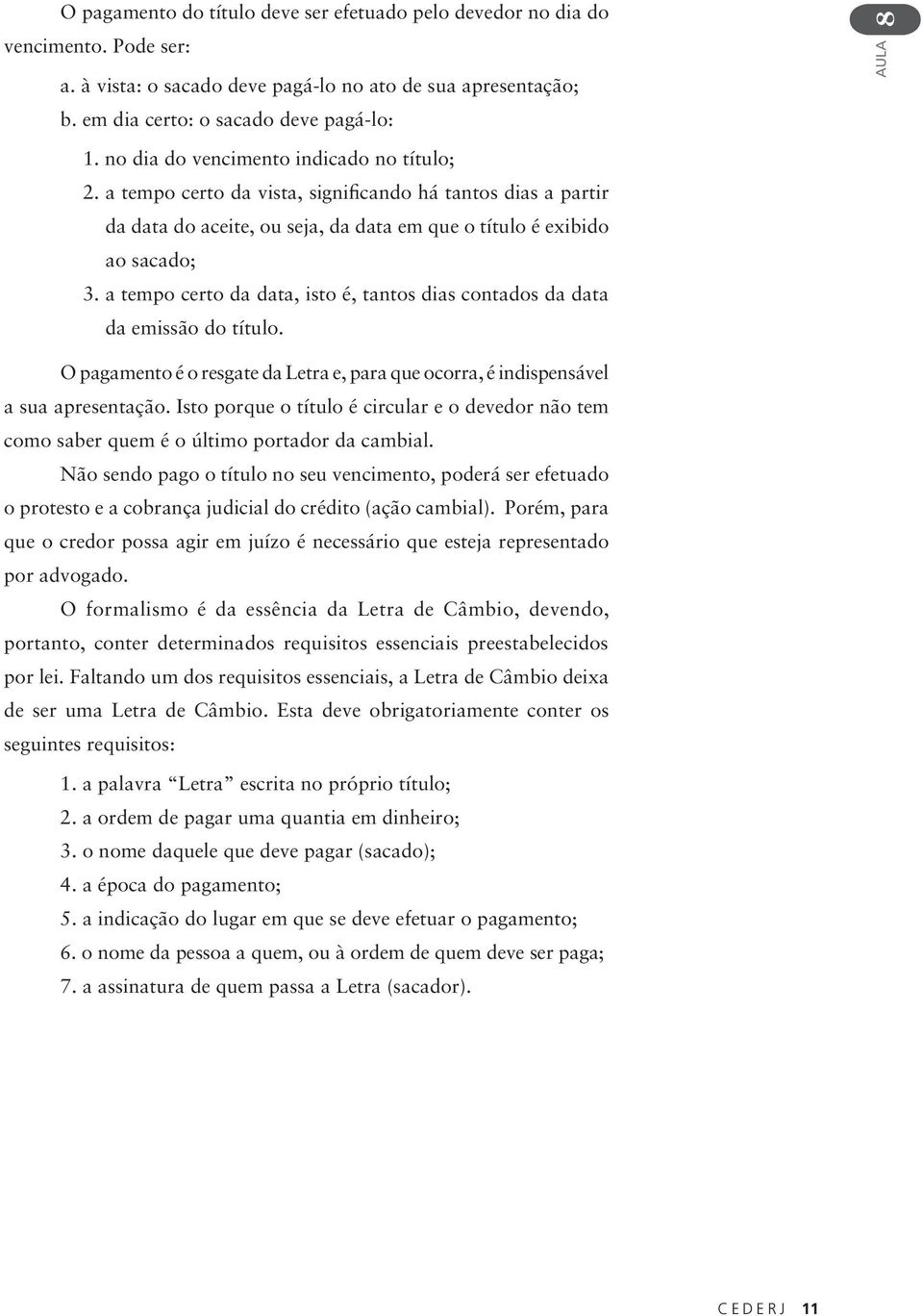 a tempo certo da data, isto é, tantos dias contados da data da emissão do título. O pagamento é o resgate da Letra e, para que ocorra, é indispensável a sua apresentação.