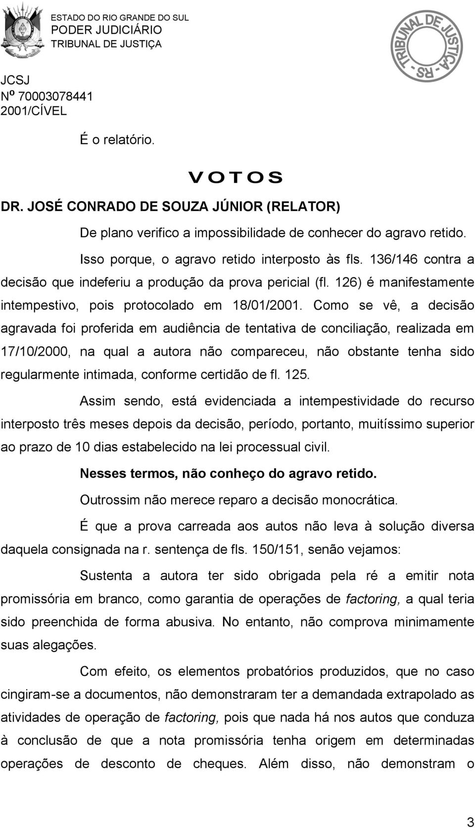 Como se vê, a decisão agravada foi proferida em audiência de tentativa de conciliação, realizada em 17/10/2000, na qual a autora não compareceu, não obstante tenha sido regularmente intimada,