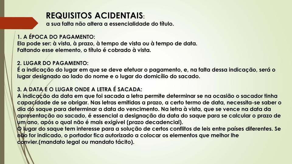 LUGAR DO PAGAMENTO: É a indicação do lugar em que se deve efetuar o pagamento, e, na falta dessa indicação, será o lugar designado ao lado do nome e o lugar do domicílio do sacado. 3.