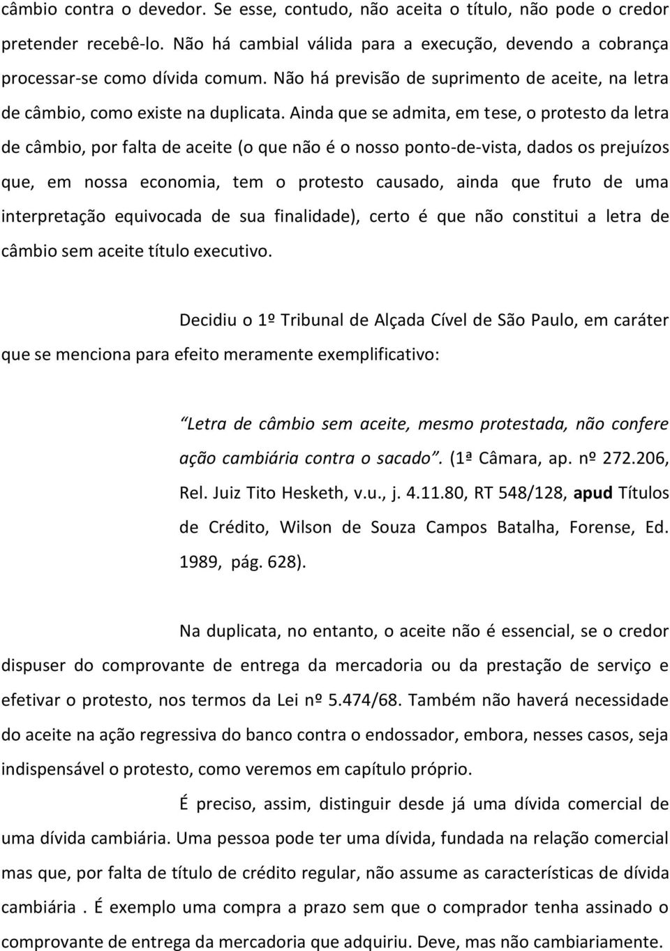 Ainda que se admita, em tese, o protesto da letra de câmbio, por falta de aceite (o que não é o nosso ponto-de-vista, dados os prejuízos que, em nossa economia, tem o protesto causado, ainda que