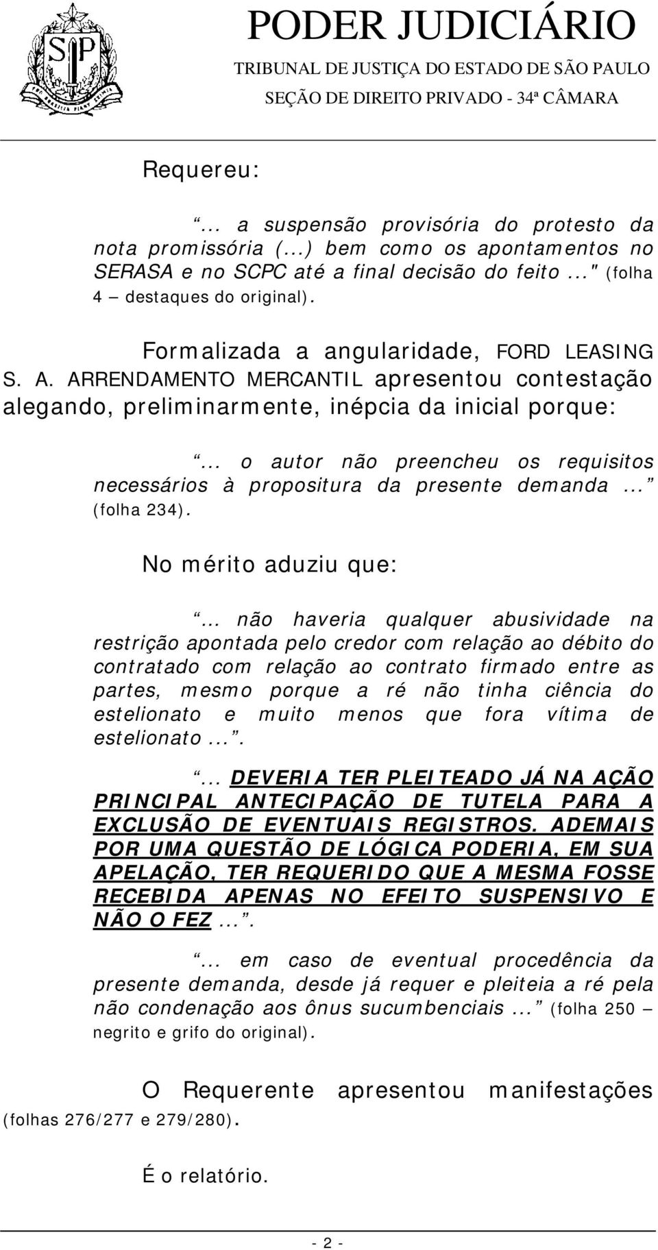 .. o autor não preencheu os requisitos necessários à propositura da presente demanda... (folha 234).