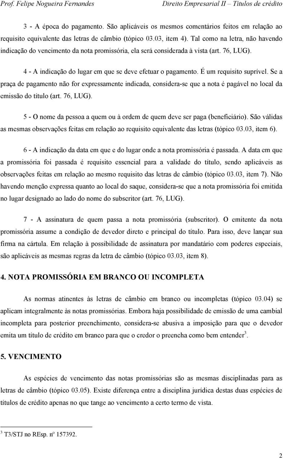 É um requisito suprível. Se a praça de pagamento não for expressamente indicada, considera-se que a nota é pagável no local da emissão do título (art. 76, LUG).