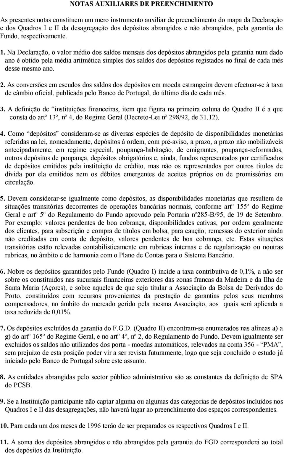 Na Declaração, o valor médio dos saldos mensais dos depósitos abrangidos pela garantia num dado ano é obtido pela média aritmética simples dos saldos dos depósitos registados no final de cada mês