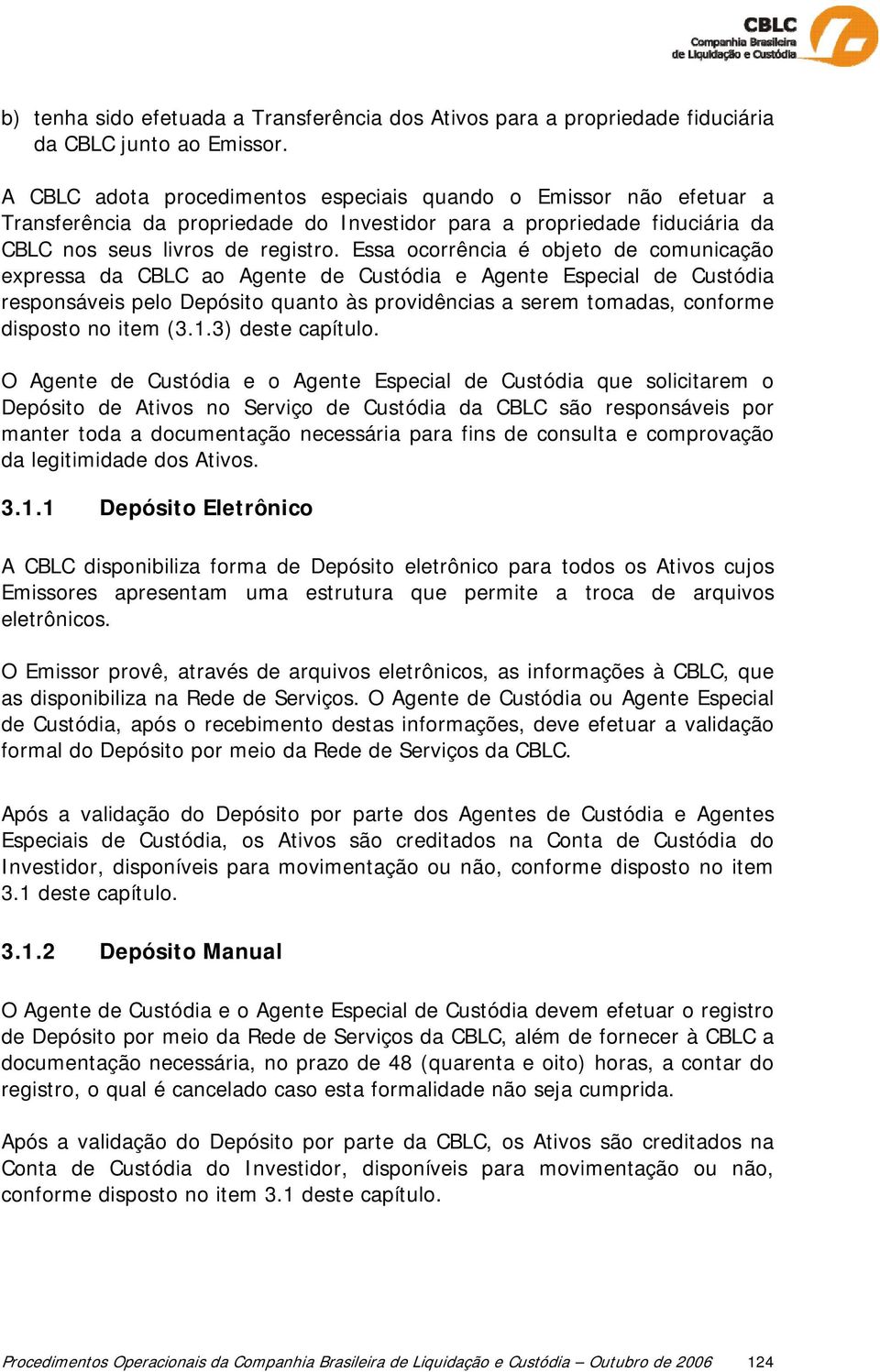 Essa ocorrência é objeto de comunicação expressa da CBLC ao Agente de Custódia e Agente Especial de Custódia responsáveis pelo Depósito quanto às providências a serem tomadas, conforme disposto no