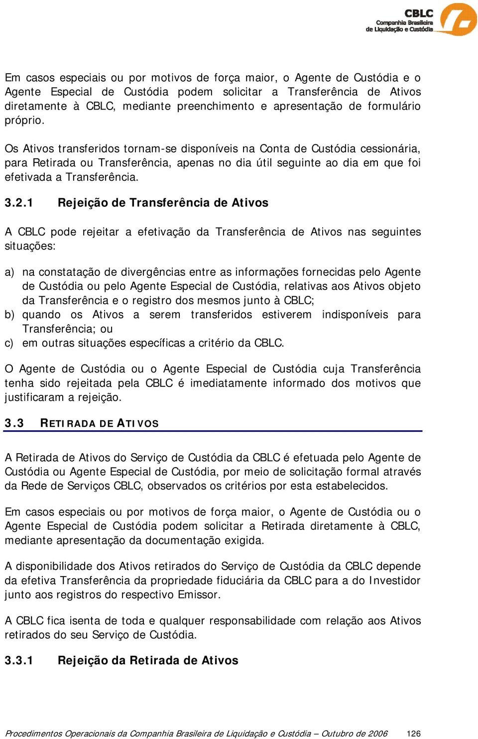 Os Ativos transferidos tornam-se disponíveis na Conta de Custódia cessionária, para Retirada ou Transferência, apenas no dia útil seguinte ao dia em que foi efetivada a Transferência. 3.2.