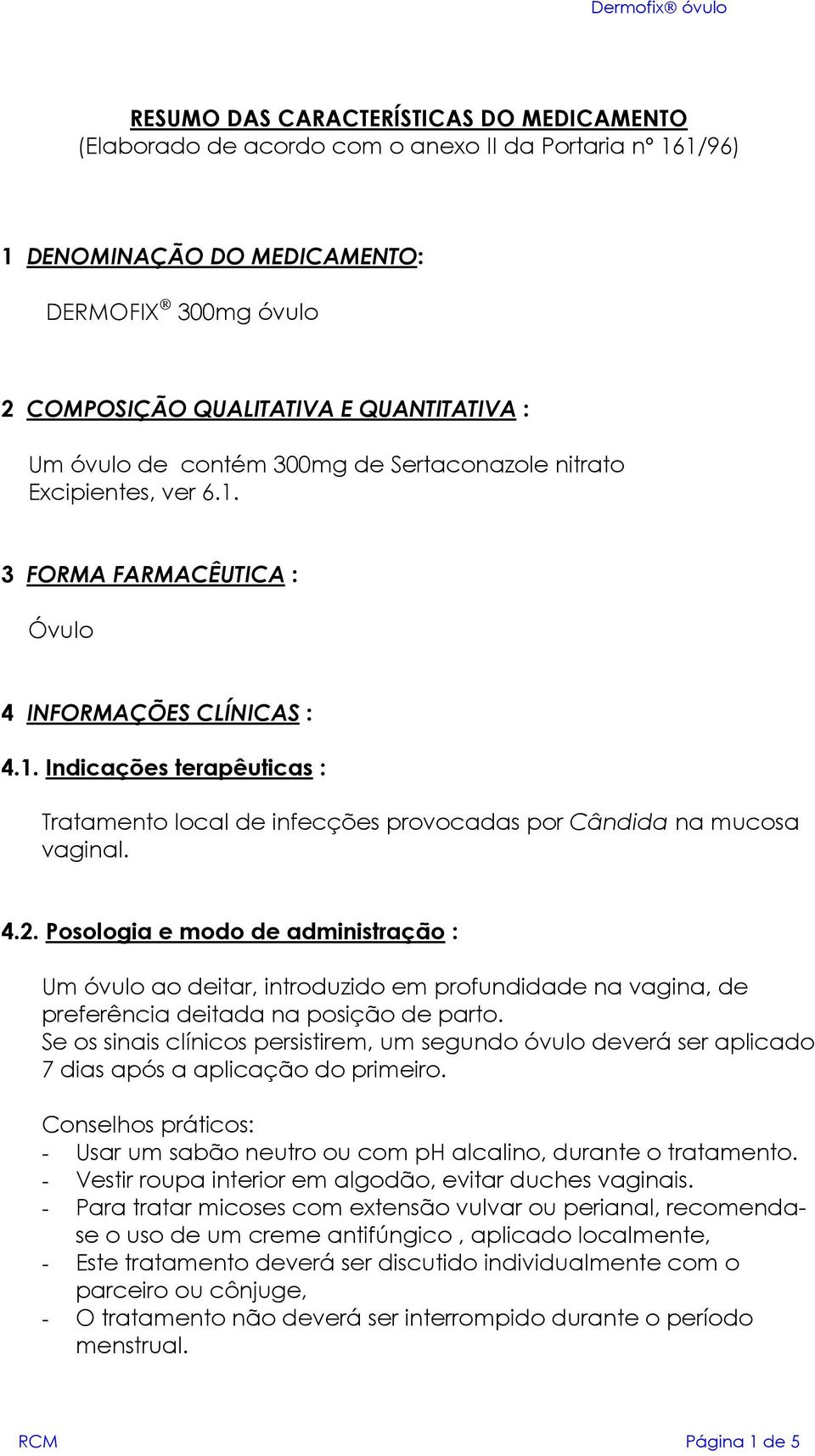 4.2. Posologia e modo de administração : Um óvulo ao deitar, introduzido em profundidade na vagina, de preferência deitada na posição de parto.