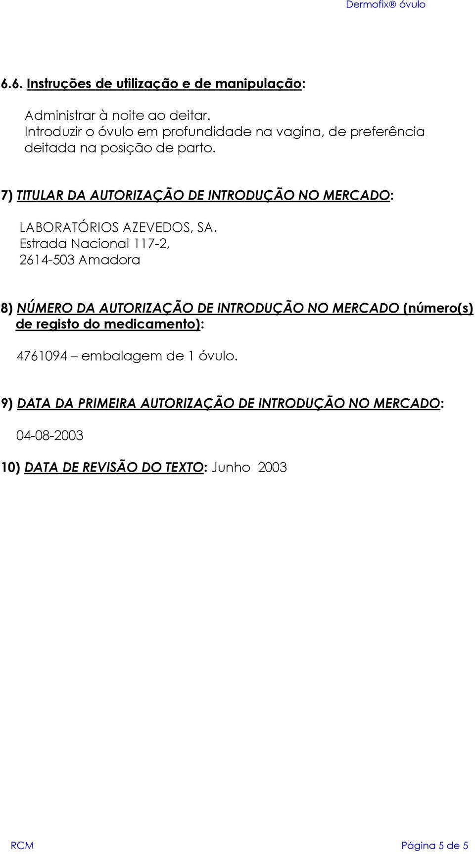 7) TITULAR DA AUTORIZAÇÃO DE INTRODUÇÃO NO MERCADO: LABORATÓRIOS AZEVEDOS, SA.