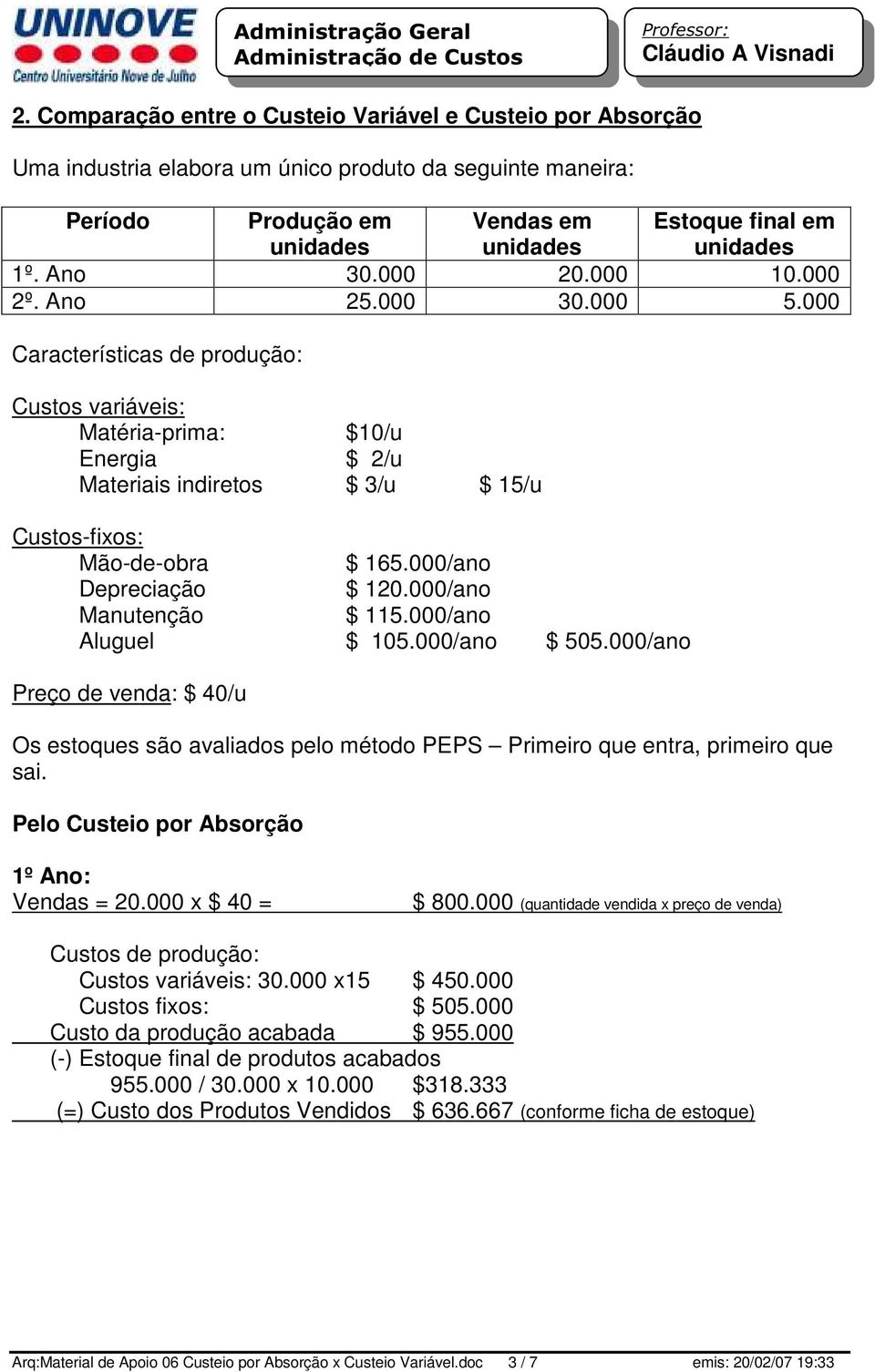 000/ano Depreciação $ 120.000/ano Manutenção $ 115.000/ano Aluguel $ 105.000/ano $ 505.000/ano Preço de venda: $ 40/u Os estoques são avaliados pelo método PEPS Primeiro que entra, primeiro que sai.