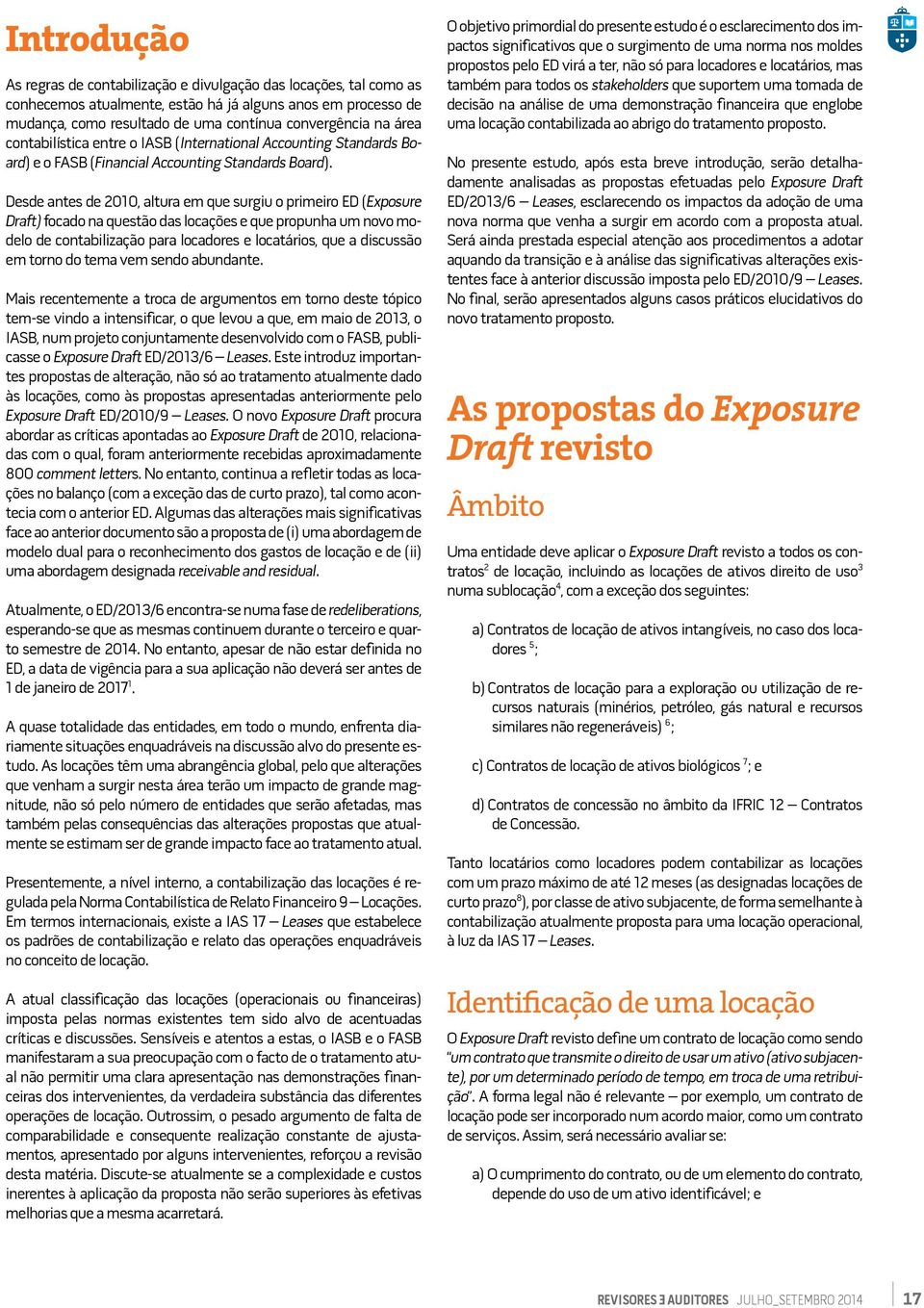 Desde antes de 2010, altura em que surgiu o primeiro ED (Exposure Draft) focado na questão das locações e que propunha um novo modelo de contabilização para locadores e locatários, que a discussão em