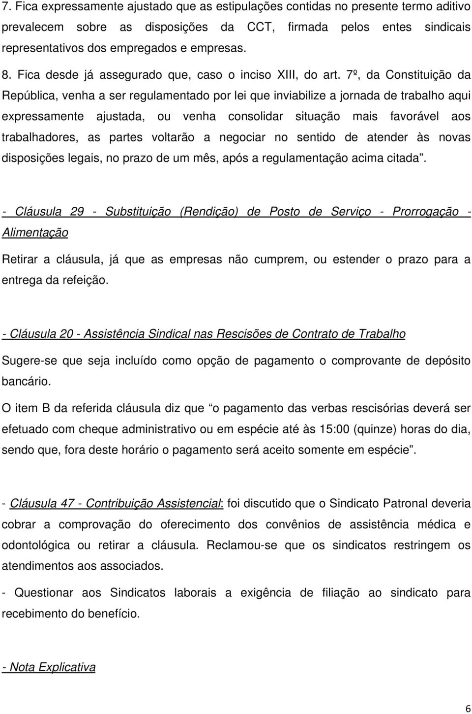 7º, da Constituição da República, venha a ser regulamentado por lei que inviabilize a jornada de trabalho aqui expressamente ajustada, ou venha consolidar situação mais favorável aos trabalhadores,