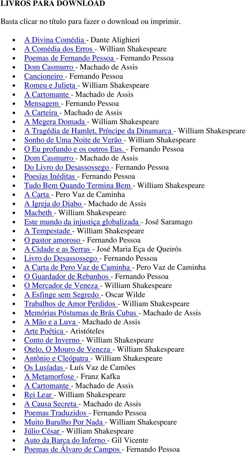 Cartomante - Machado de Assis Mensagem - Fernando Pessoa A Carteira - Machado de Assis A Megera Domada - William Shakespeare A Tragédia de Hamlet, Príncipe da Dinamarca - William Shakespeare Sonho de