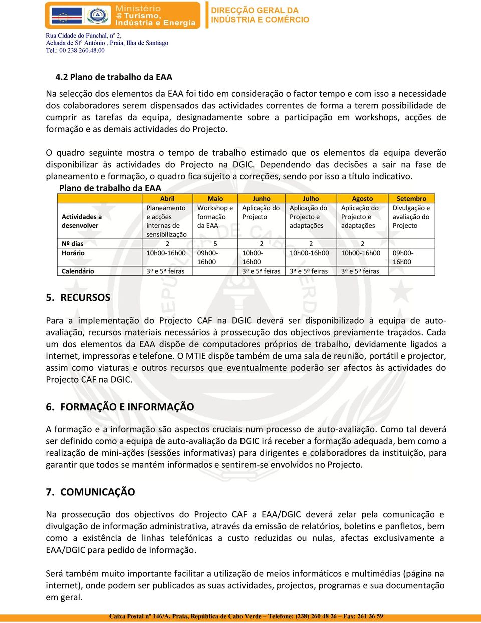 O quadro seguinte mostra o tempo de trabalho estimado que os elementos da equipa deverão disponibilizar às actividades do Projecto na DGIC.