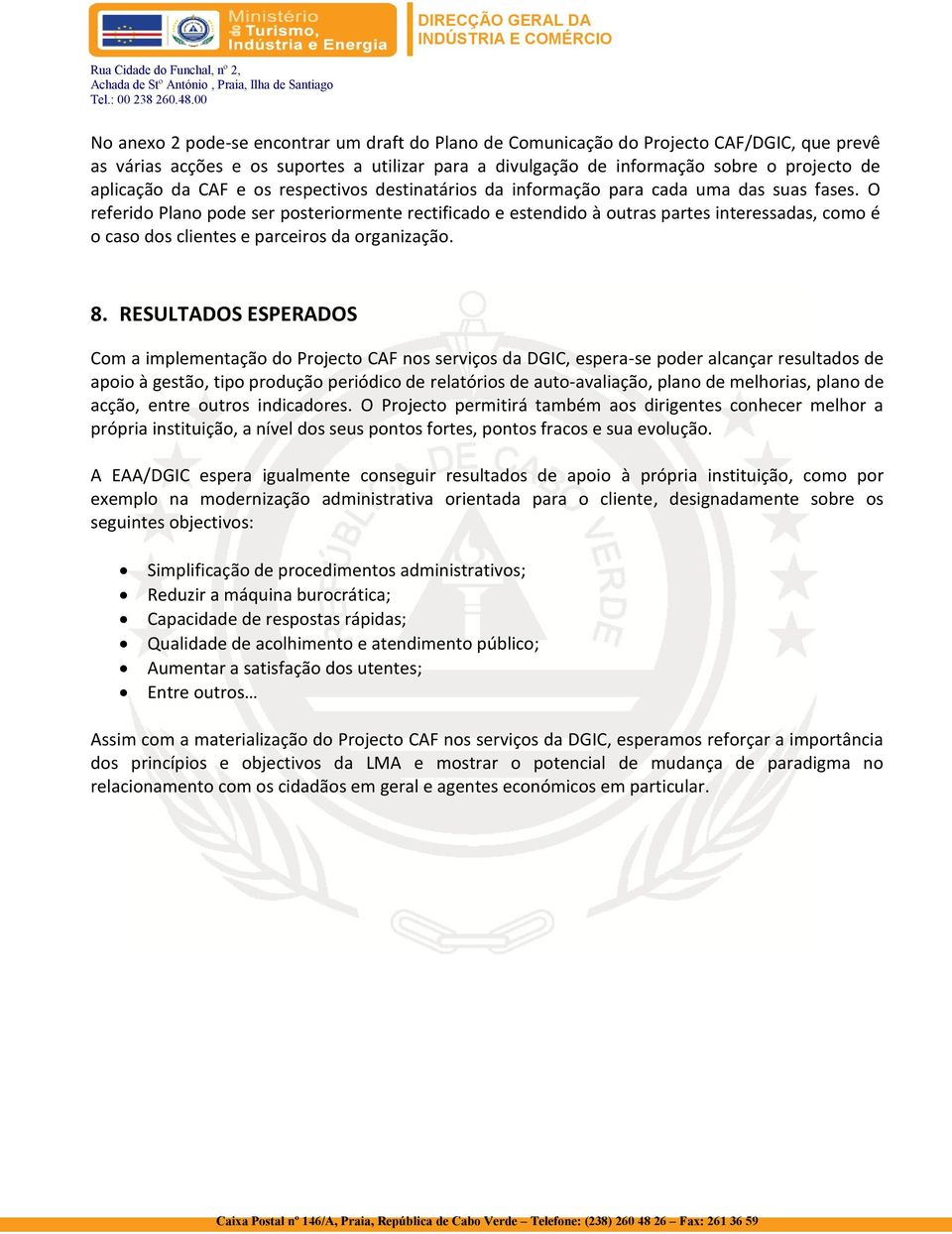 O referido Plano pode ser posteriormente rectificado e estendido à outras partes interessadas, como é o caso dos clientes e parceiros da organização. 8.