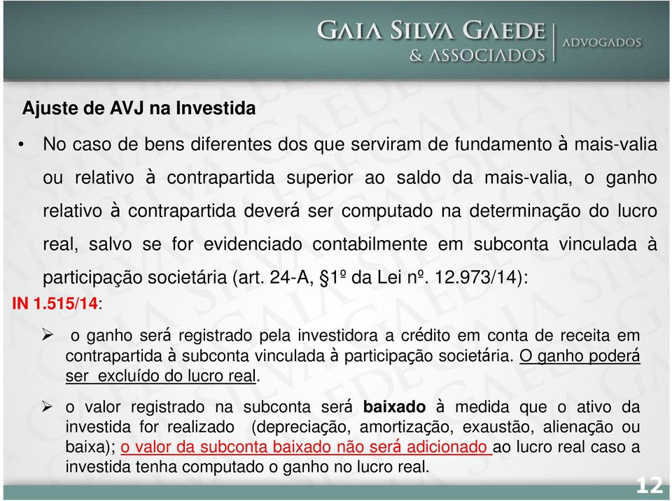 515/14: o ganho será registrado pela investidora a crédito em conta de receita em contrapartida à subconta vinculada à participação societária. O ganho poderá ser excluído do lucro real.