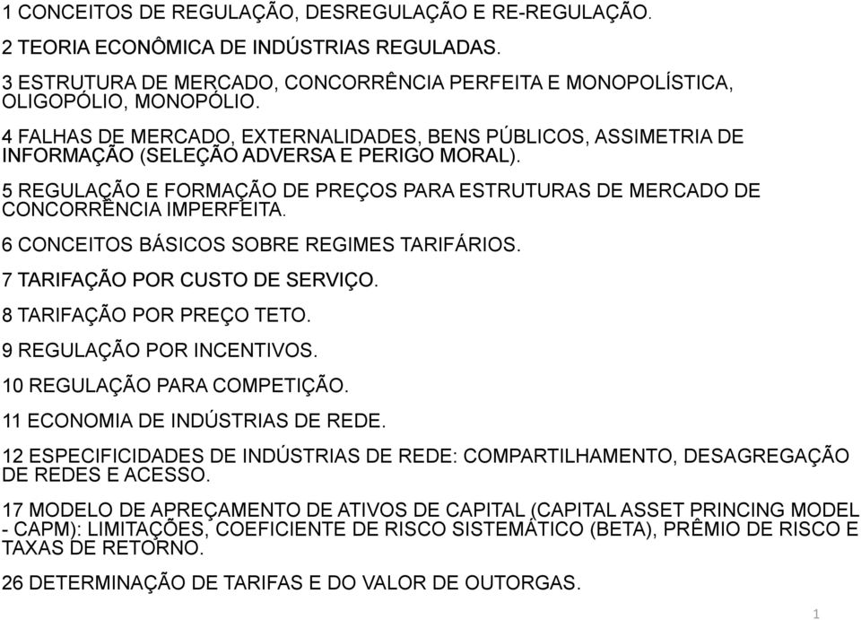 6 CONCEITOS BÁSICOS SOBRE REGIMES TARIFÁRIOS. 7 TARIFAÇÃO POR CUSTO DE SERVIÇO. 8 TARIFAÇÃO POR PREÇO TETO. 9 REGULAÇÃO POR INCENTIVOS. 10 REGULAÇÃO PARA COMPETIÇÃO. 11 ECONOMIA DE INDÚSTRIAS DE REDE.